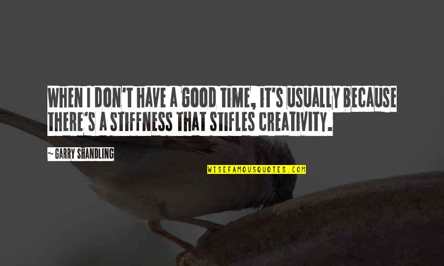 Creativity's Quotes By Garry Shandling: When I don't have a good time, it's