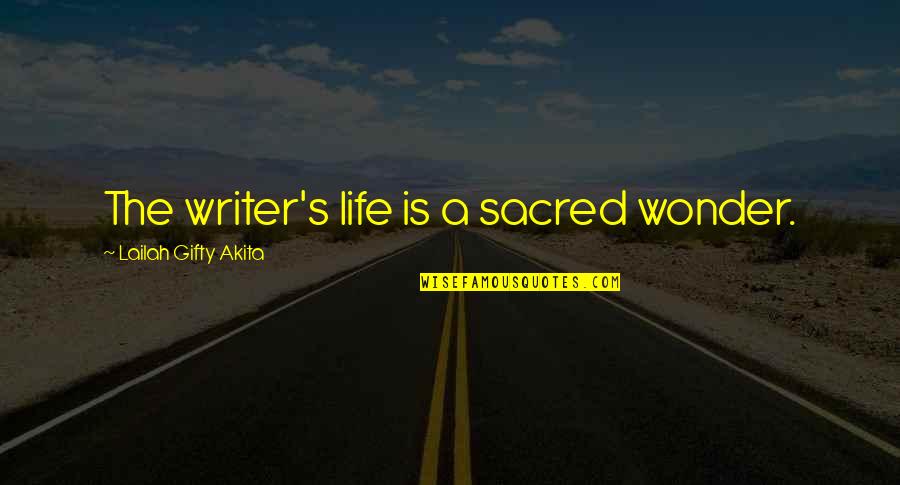 Creativity's Quotes By Lailah Gifty Akita: The writer's life is a sacred wonder.