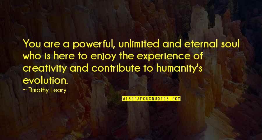 Creativity's Quotes By Timothy Leary: You are a powerful, unlimited and eternal soul