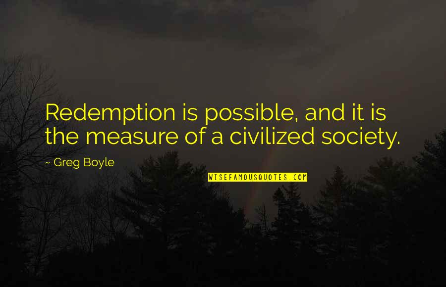 Creativo Roberto Quotes By Greg Boyle: Redemption is possible, and it is the measure