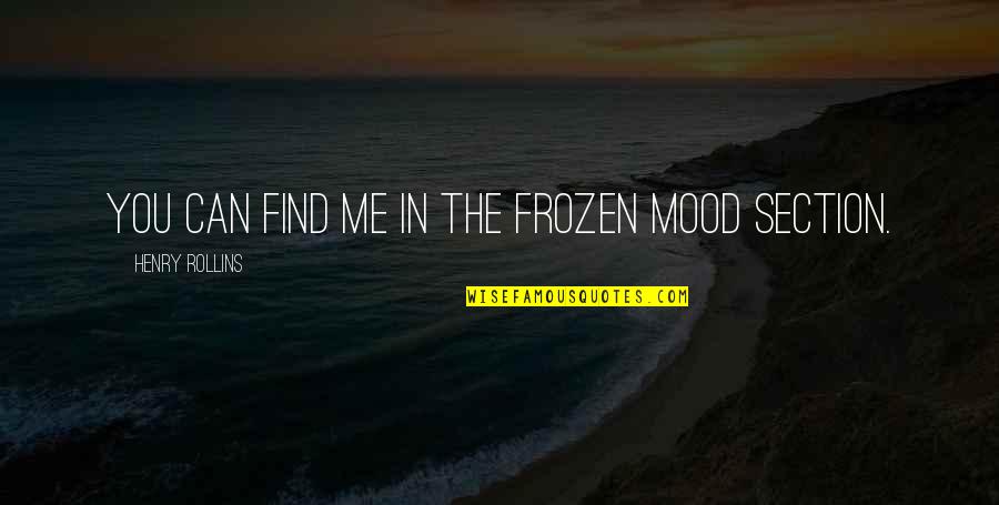 Creativos Ideas Quotes By Henry Rollins: You can find me in the frozen mood Creativos Ideas Quotes By Henry Rollins: You can find me in the frozen mood