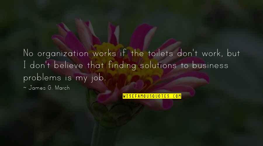 Creativos Para Quotes By James G. March: No organization works if the toilets don't work,