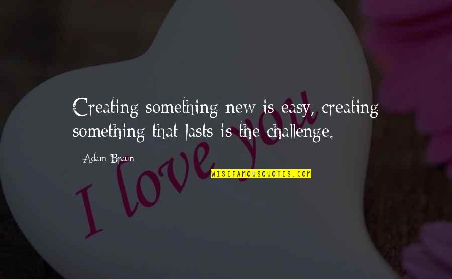 Creativuty Quotes By Adam Braun: Creating something new is easy, creating something that