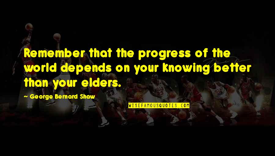 Creativuty Quotes By George Bernard Shaw: Remember that the progress of the world depends