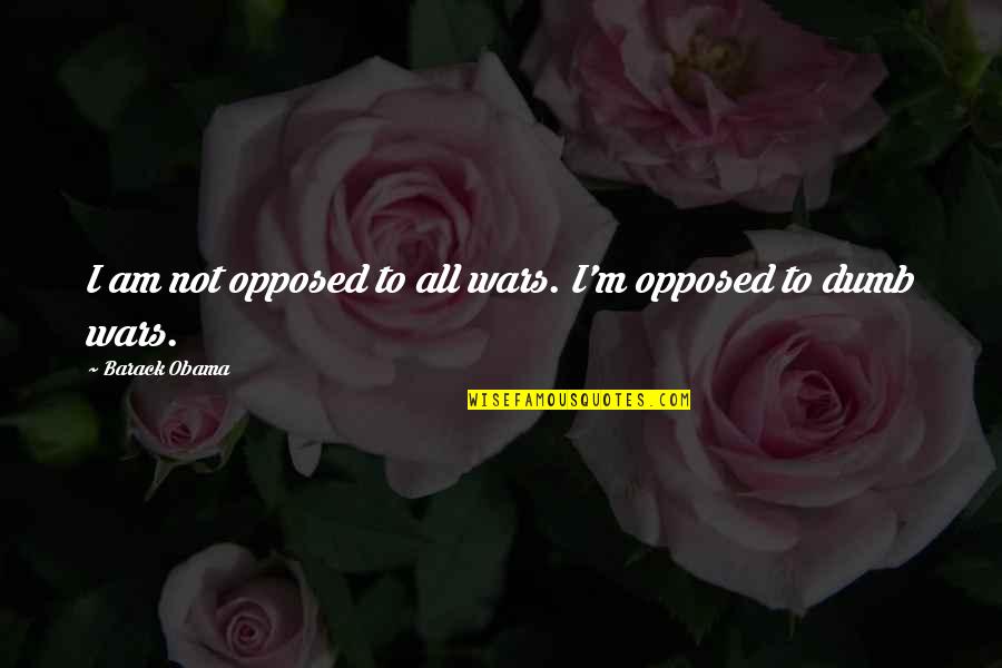 Creaton Balance Quotes By Barack Obama: I am not opposed to all wars. I'm Creaton Balance Quotes By Barack Obama: I am not opposed to all wars. I'm