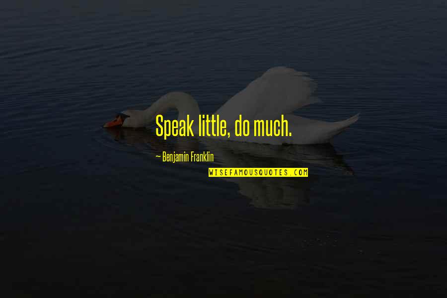 Creaton Quotes By Benjamin Franklin: Speak little, do much. Creaton Quotes By Benjamin Franklin: Speak little, do much.