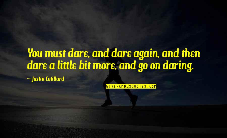 Creaton Quotes By Justin Cotillard: You must dare, and dare again, and then Creaton Quotes By Justin Cotillard: You must dare, and dare again, and then