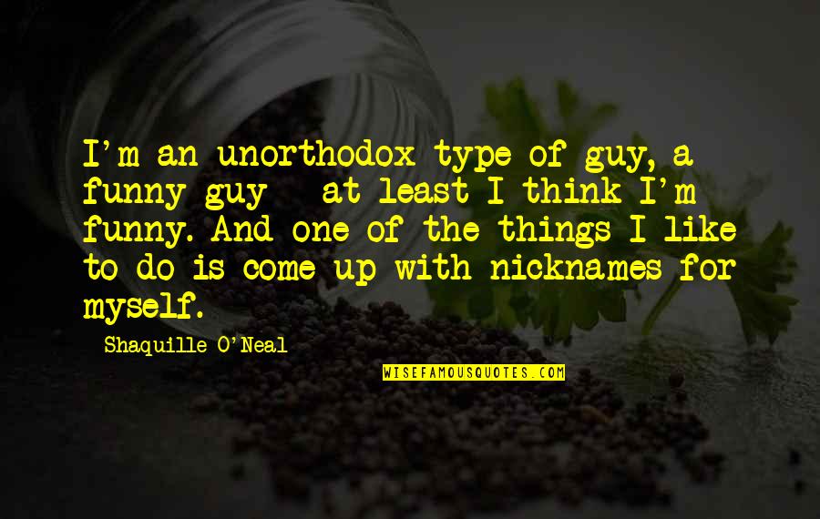 Creaton Quotes By Shaquille O'Neal: I'm an unorthodox type of guy, a funny Creaton Quotes By Shaquille O'Neal: I'm an unorthodox type of guy, a funny