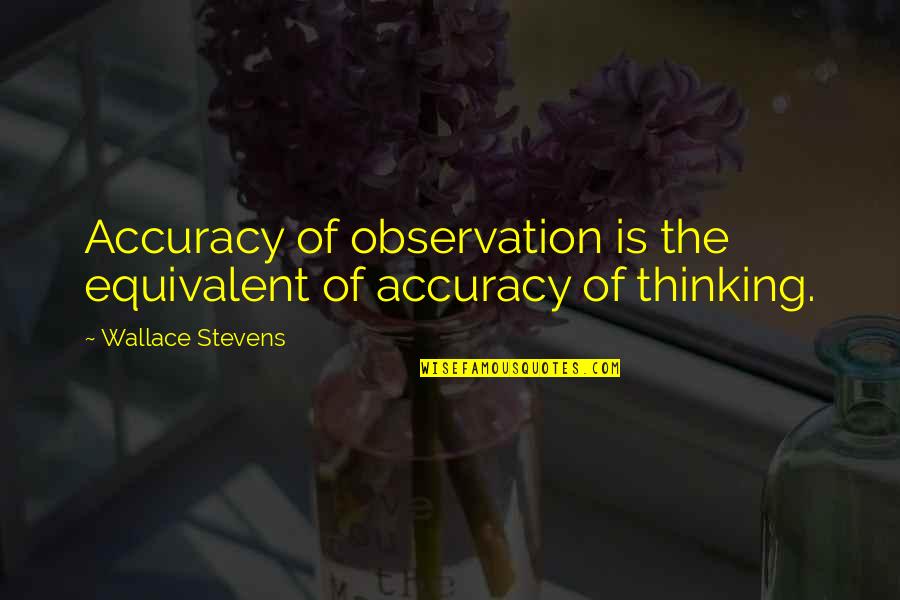 Creatonotos Quotes By Wallace Stevens: Accuracy of observation is the equivalent of accuracy Creatonotos Quotes By Wallace Stevens: Accuracy of observation is the equivalent of accuracy