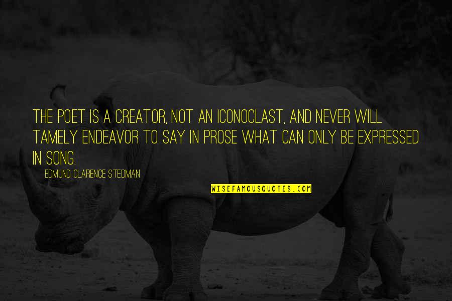 Creator Quotes By Edmund Clarence Stedman: The poet is a creator, not an iconoclast,