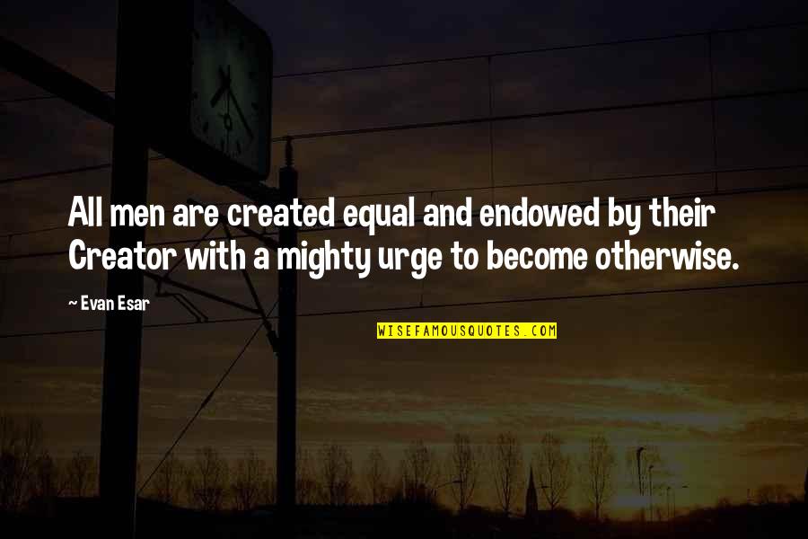 Creator Quotes By Evan Esar: All men are created equal and endowed by