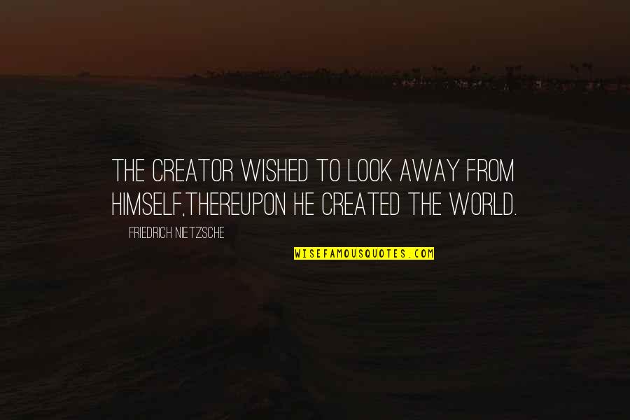 Creator Quotes By Friedrich Nietzsche: The creator wished to look away from himself,thereupon