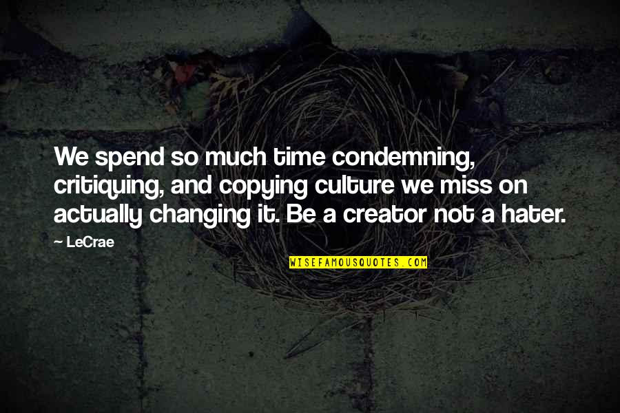 Creator Quotes By LeCrae: We spend so much time condemning, critiquing, and
