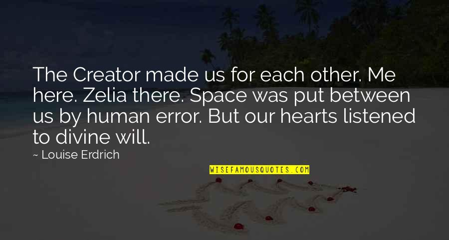 Creator Quotes By Louise Erdrich: The Creator made us for each other. Me