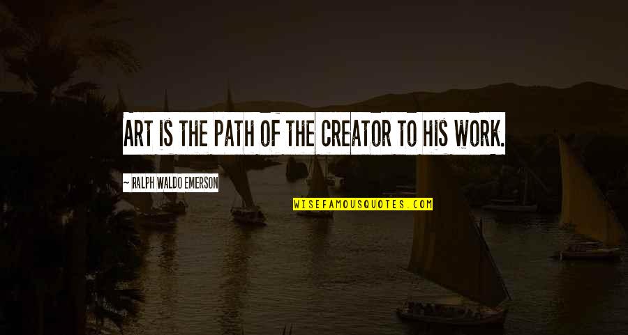 Creator Quotes By Ralph Waldo Emerson: Art is the path of the creator to