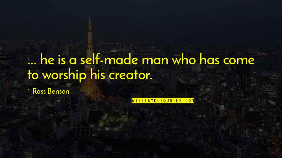 Creator Quotes By Ross Benson: ... he is a self-made man who has