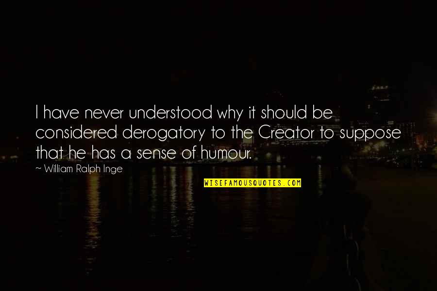 Creator Quotes By William Ralph Inge: I have never understood why it should be