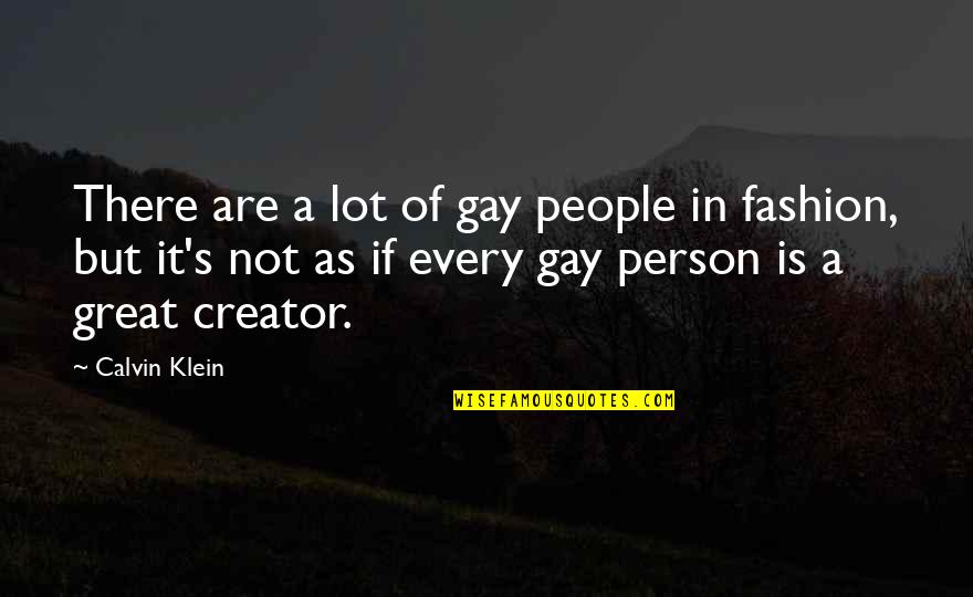 Creator S Quotes By Calvin Klein: There are a lot of gay people in Creator S Quotes By Calvin Klein: There are a lot of gay people in