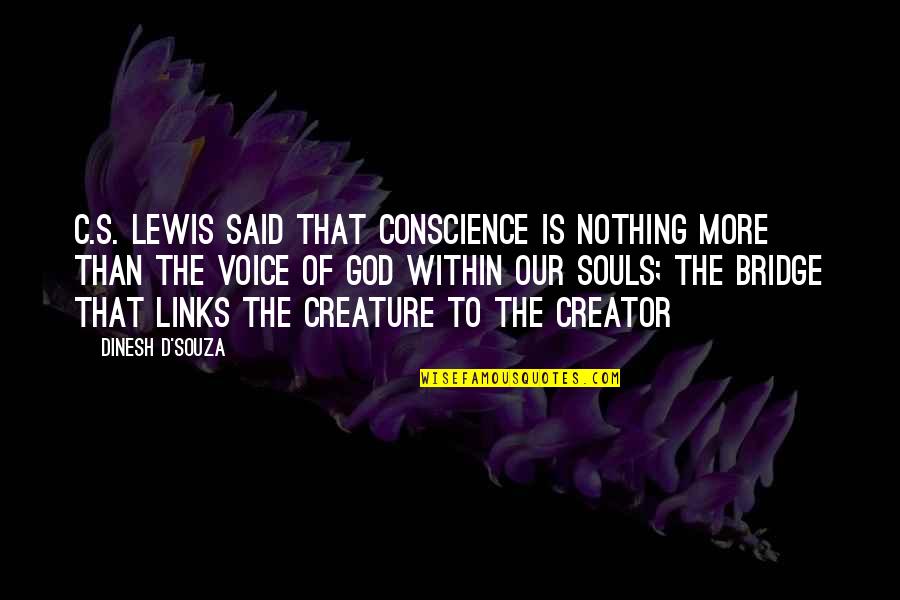 Creator S Quotes By Dinesh D'Souza: C.S. Lewis said that conscience is nothing more Creator S Quotes By Dinesh D'Souza: C.S. Lewis said that conscience is nothing more