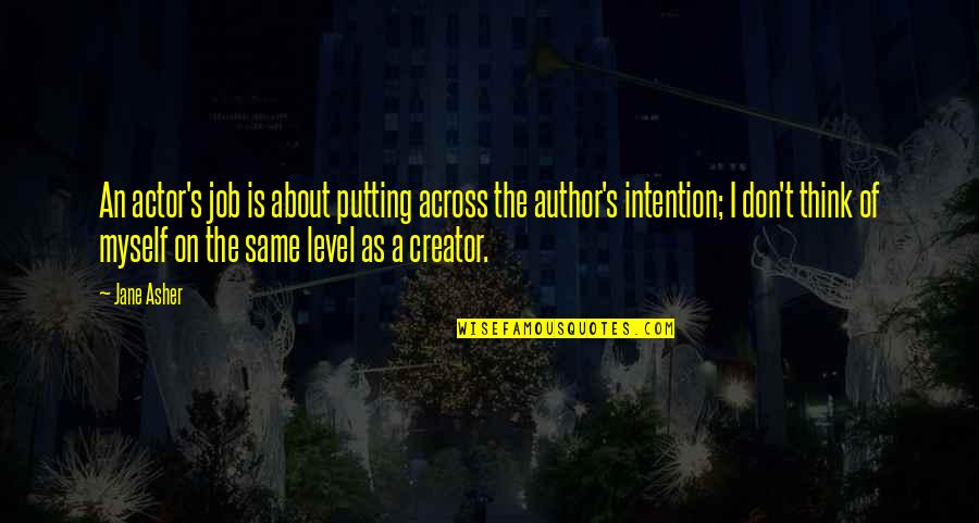 Creator S Quotes By Jane Asher: An actor's job is about putting across the Creator S Quotes By Jane Asher: An actor's job is about putting across the