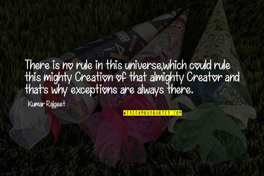 Creator S Quotes By Kumar Rajgeet: There is no rule in this universe,which could Creator S Quotes By Kumar Rajgeet: There is no rule in this universe,which could