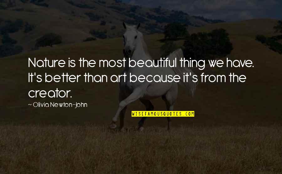 Creator S Quotes By Olivia Newton-John: Nature is the most beautiful thing we have. Creator S Quotes By Olivia Newton-John: Nature is the most beautiful thing we have.