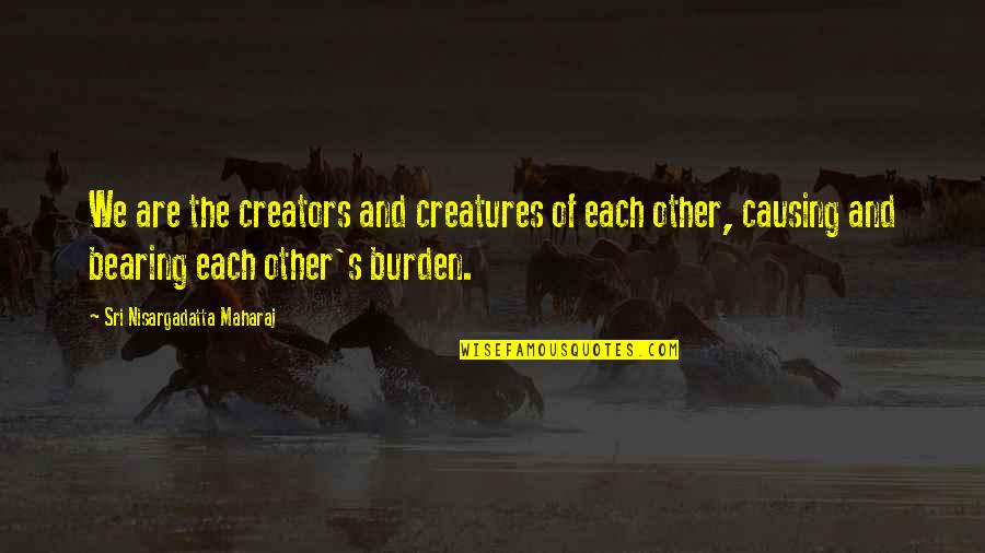Creator S Quotes By Sri Nisargadatta Maharaj: We are the creators and creatures of each Creator S Quotes By Sri Nisargadatta Maharaj: We are the creators and creatures of each