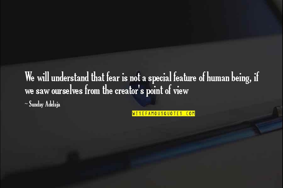 Creator S Quotes By Sunday Adelaja: We will understand that fear is not a Creator S Quotes By Sunday Adelaja: We will understand that fear is not a