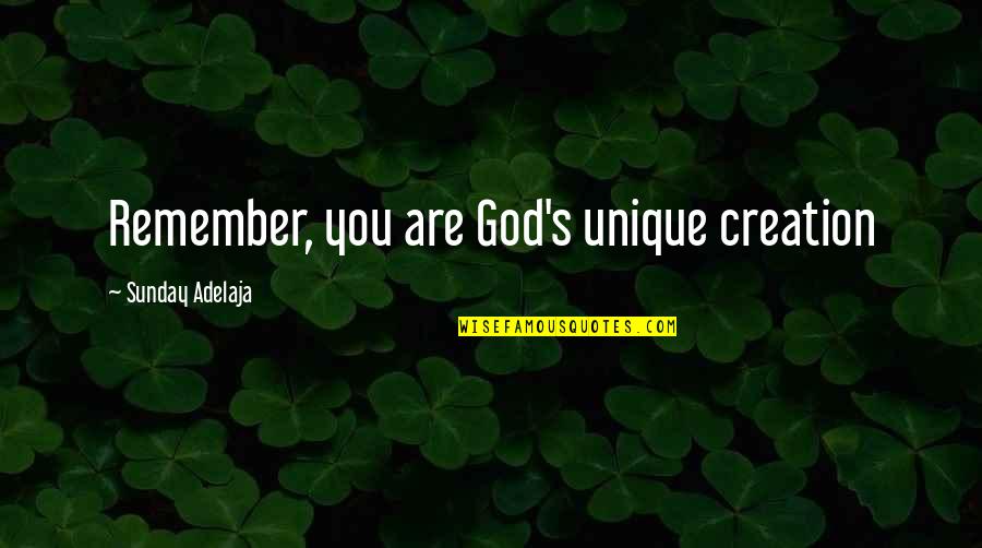 Creator S Quotes By Sunday Adelaja: Remember, you are God's unique creation Creator S Quotes By Sunday Adelaja: Remember, you are God's unique creation