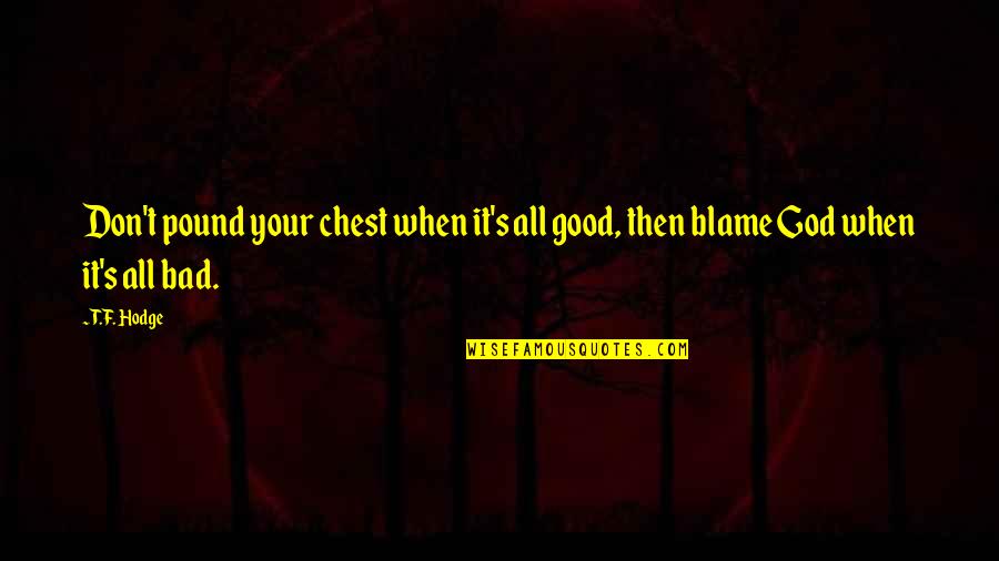 Creator S Quotes By T.F. Hodge: Don't pound your chest when it's all good,