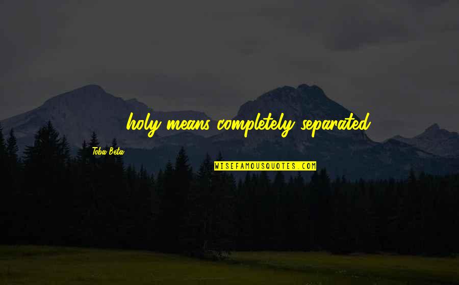 Creator To Genetic Job Quotes By Toba Beta: 100% holy means completely separated. Creator To Genetic Job Quotes By Toba Beta: 100% holy means completely separated.