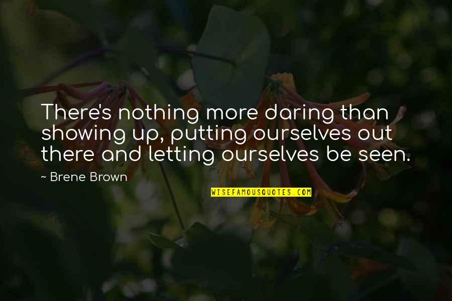 Creatori Health Quotes By Brene Brown: There's nothing more daring than showing up, putting