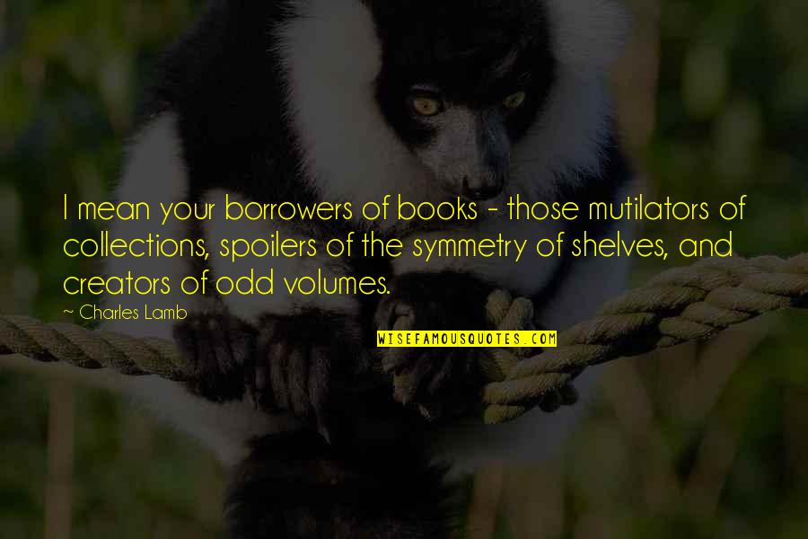 Creators Quotes By Charles Lamb: I mean your borrowers of books - those