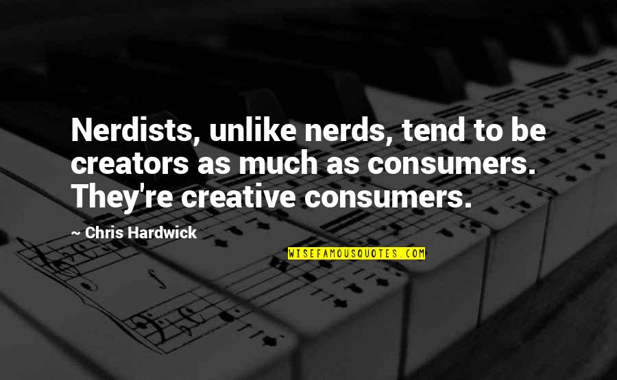 Creators Quotes By Chris Hardwick: Nerdists, unlike nerds, tend to be creators as