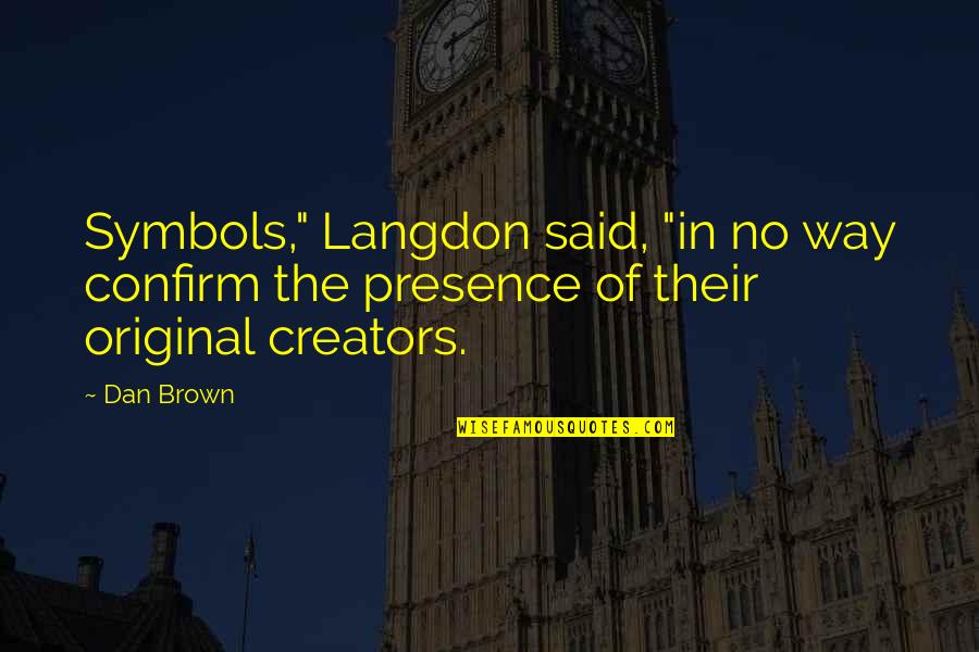 Creators Quotes By Dan Brown: Symbols," Langdon said, "in no way confirm the