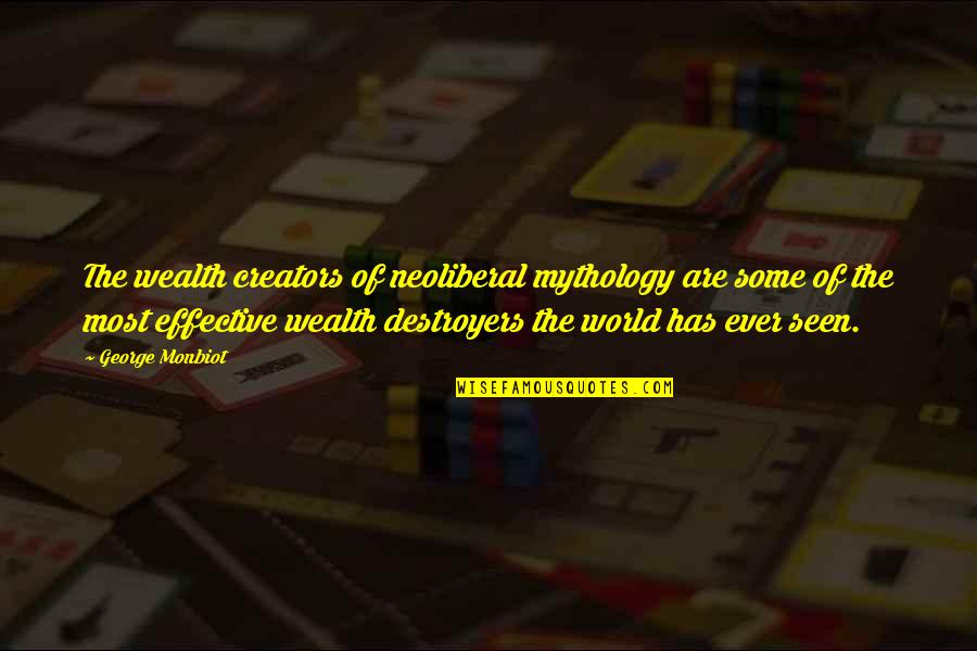 Creators Quotes By George Monbiot: The wealth creators of neoliberal mythology are some