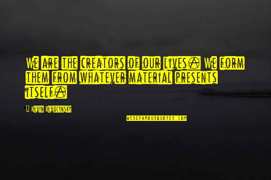 Creators Quotes By Kevin Revolinski: We are the creators of our lives. We