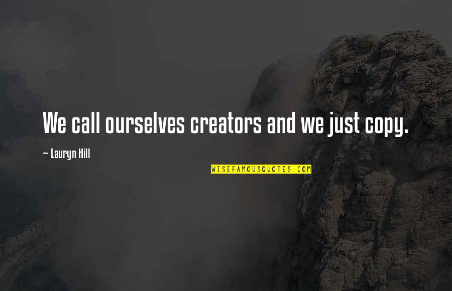 Creators Quotes By Lauryn Hill: We call ourselves creators and we just copy.