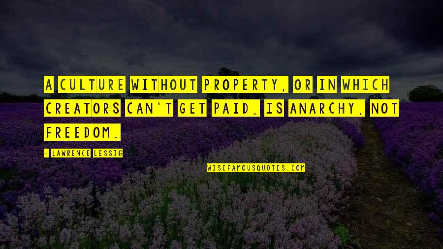 Creators Quotes By Lawrence Lessig: A culture without property, or in which creators