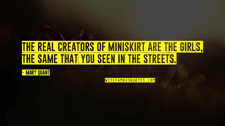 Creators Quotes By Mary Quant: The real creators of miniskirt are the girls,