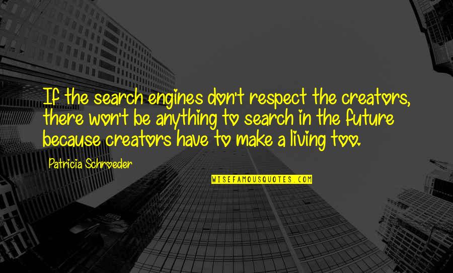 Creators Quotes By Patricia Schroeder: If the search engines don't respect the creators,