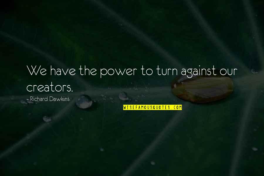 Creators Quotes By Richard Dawkins: We have the power to turn against our