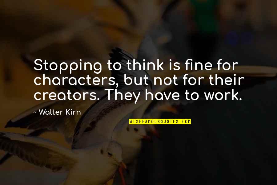 Creators Quotes By Walter Kirn: Stopping to think is fine for characters, but