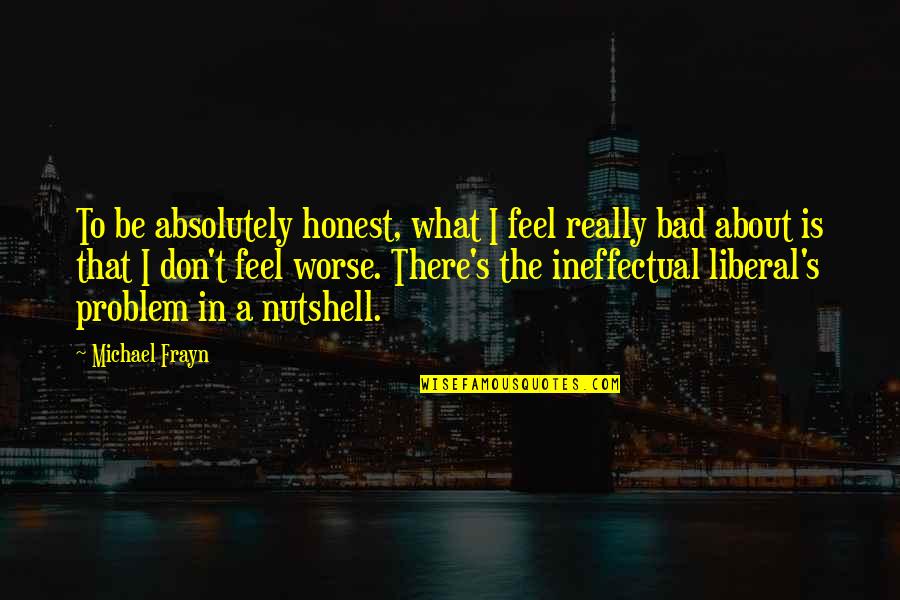 Creatorship 101 Quotes By Michael Frayn: To be absolutely honest, what I feel really