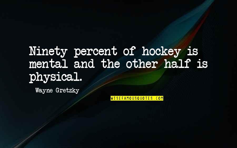 Creatorship 101 Quotes By Wayne Gretzky: Ninety percent of hockey is mental and the