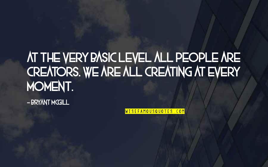 Creators's Quotes By Bryant McGill: At the very basic level all people are