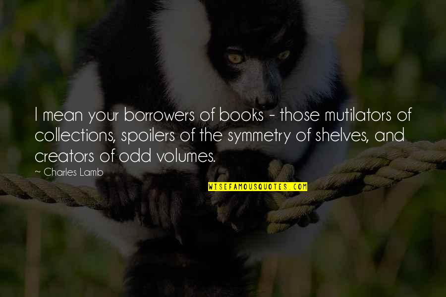 Creators's Quotes By Charles Lamb: I mean your borrowers of books - those