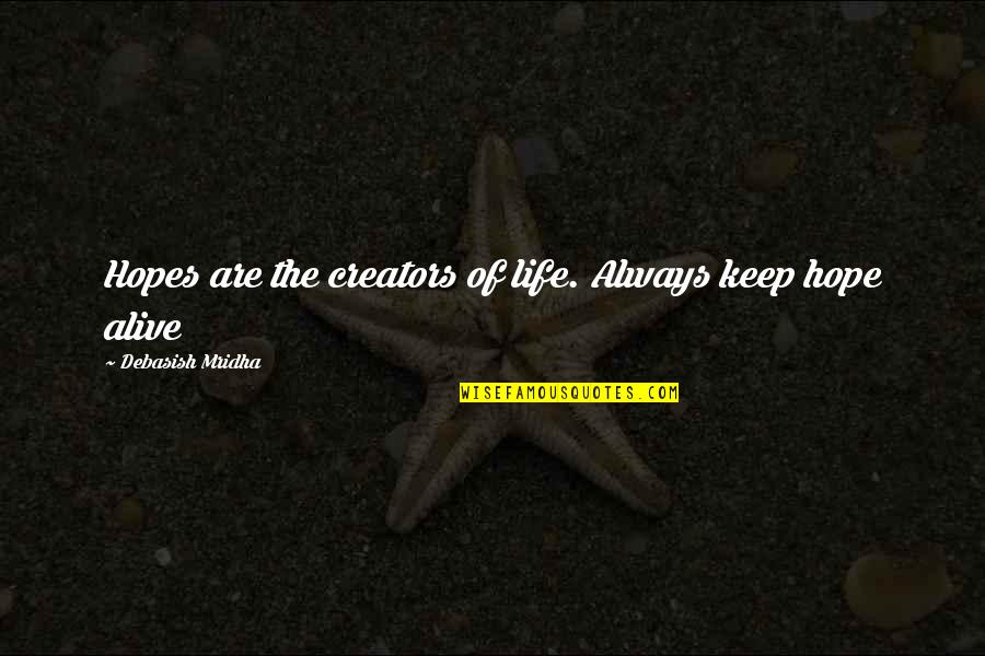 Creators's Quotes By Debasish Mridha: Hopes are the creators of life. Always keep