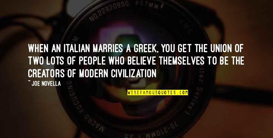 Creators's Quotes By Joe Novella: When an Italian marries a Greek, you get
