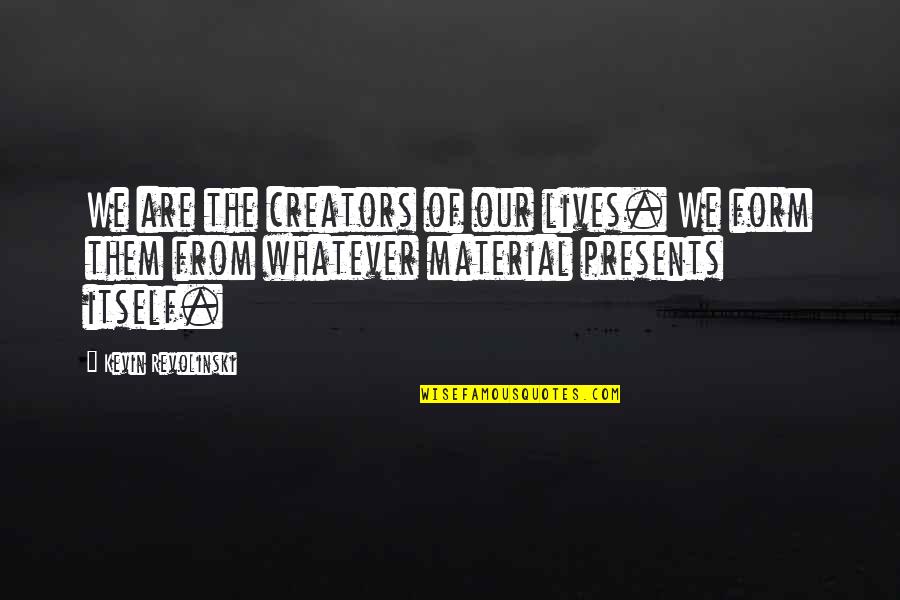Creators's Quotes By Kevin Revolinski: We are the creators of our lives. We